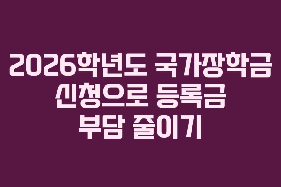2026학년도 국가장학금 신청으로 등록금 부담 줄이기