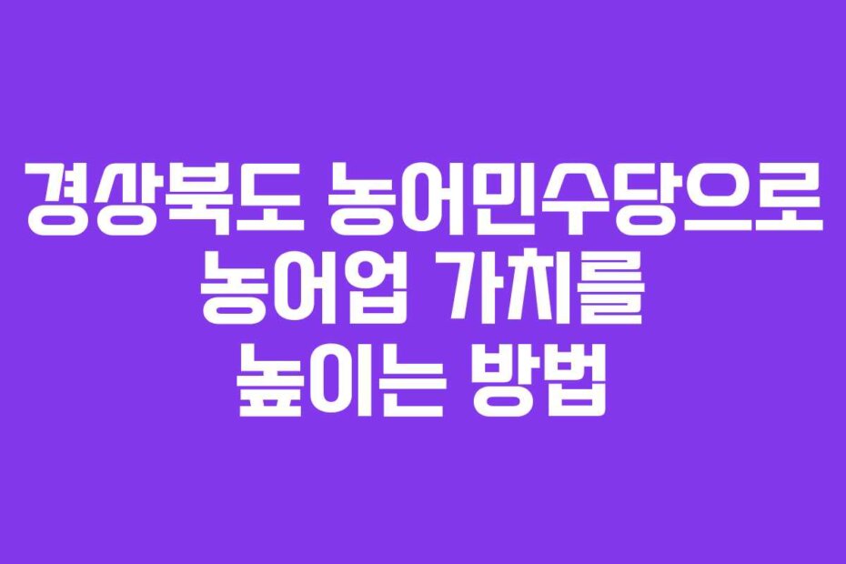 경상북도 농어민수당으로 농어업 가치를 높이는 방법