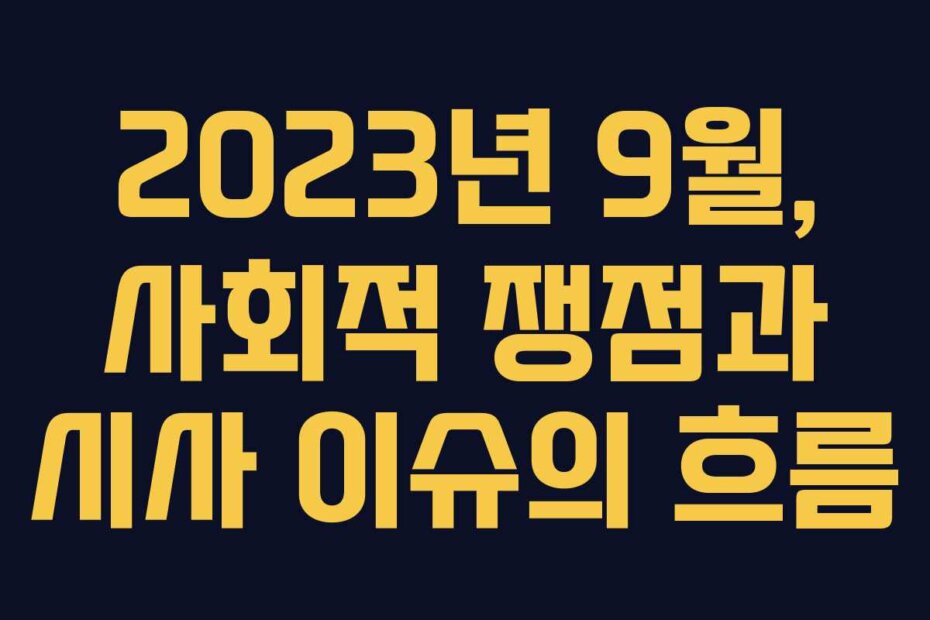 2023년 9월, 사회적 쟁점과 시사 이슈의 흐름