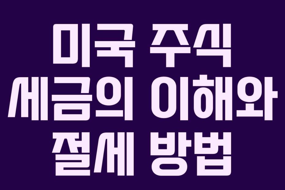 미국 주식 세금의 이해와 절세 방법