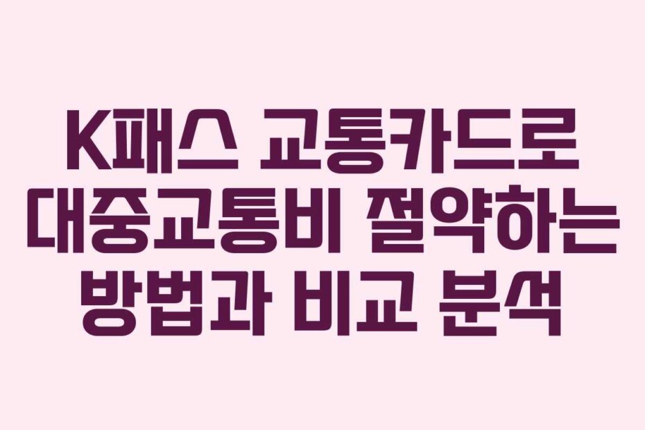 K패스 교통카드로 대중교통비 절약하는 방법과 비교 분석