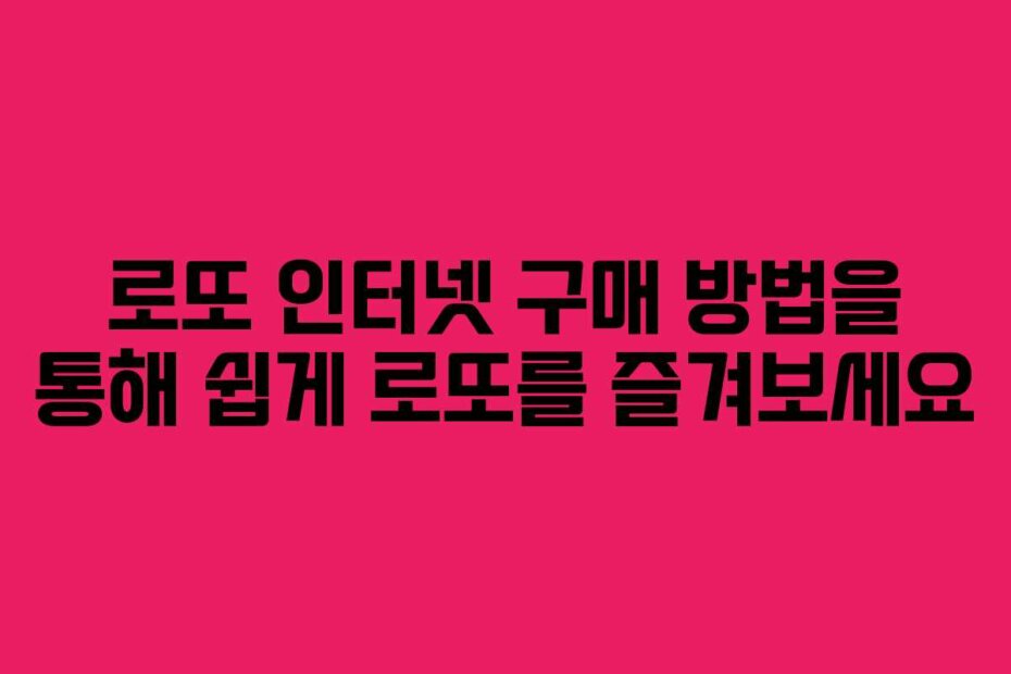 로또 인터넷 구매 방법을 통해 쉽게 로또를 즐겨보세요