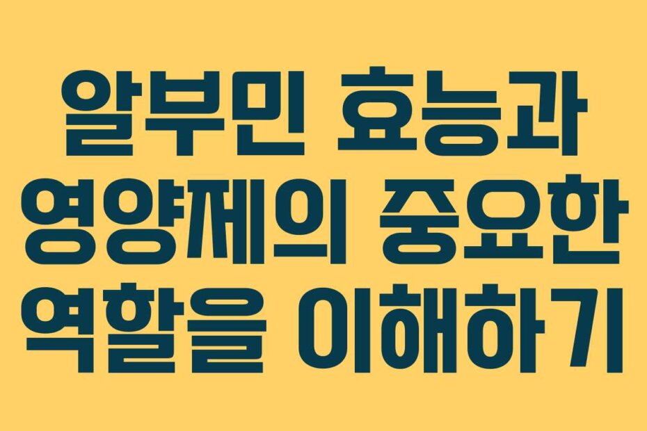 알부민 효능과 영양제의 중요한 역할을 이해하기