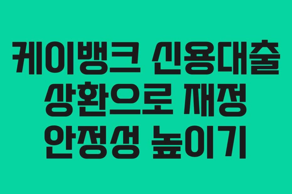 케이뱅크 신용대출 상환으로 재정 안정성 높이기