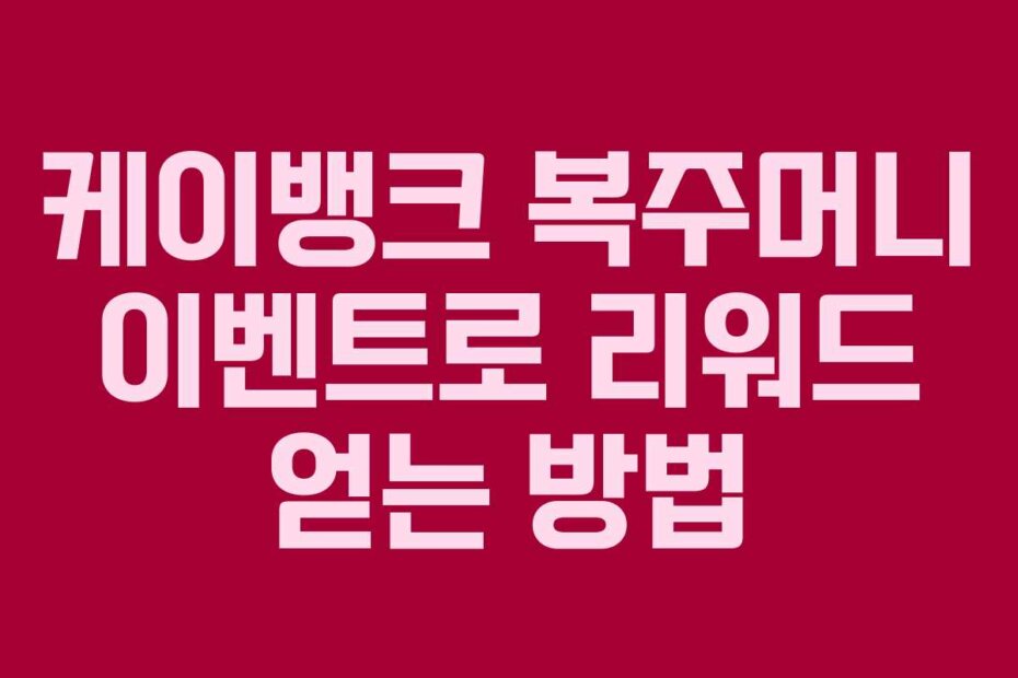 케이뱅크 복주머니 이벤트로 리워드 얻는 방법
