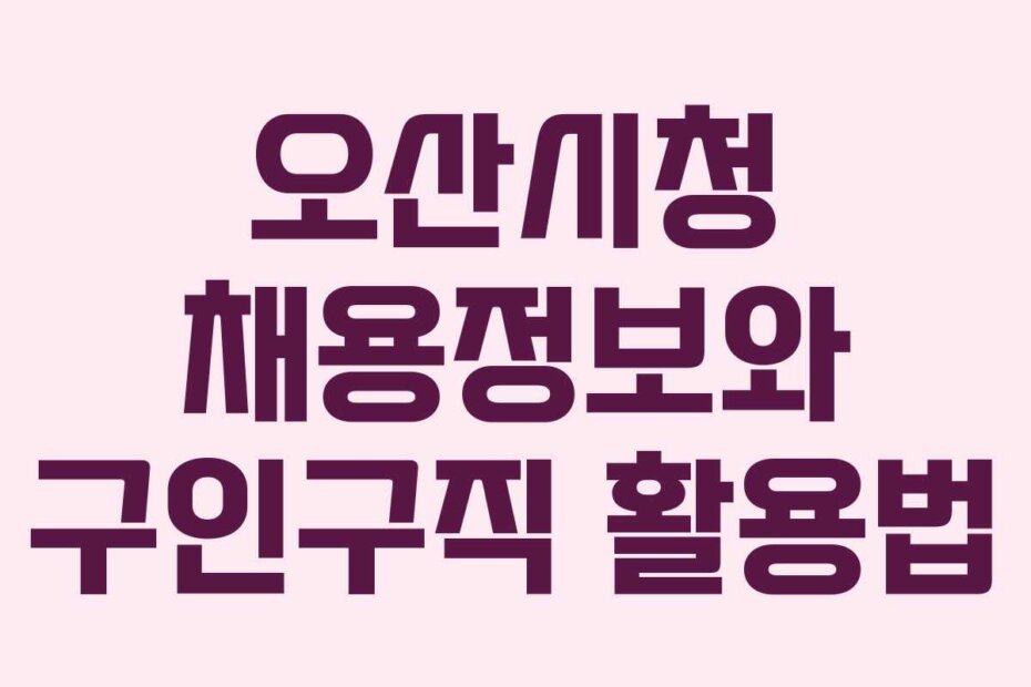오산시청 채용정보와 구인구직 활용법