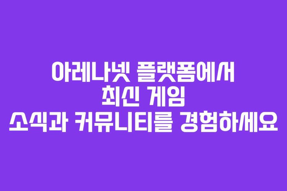 아레나넷 플랫폼에서 최신 게임 소식과 커뮤니티를 경험하세요