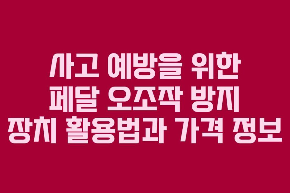 사고 예방을 위한 페달 오조작 방지 장치 활용법과 가격 정보