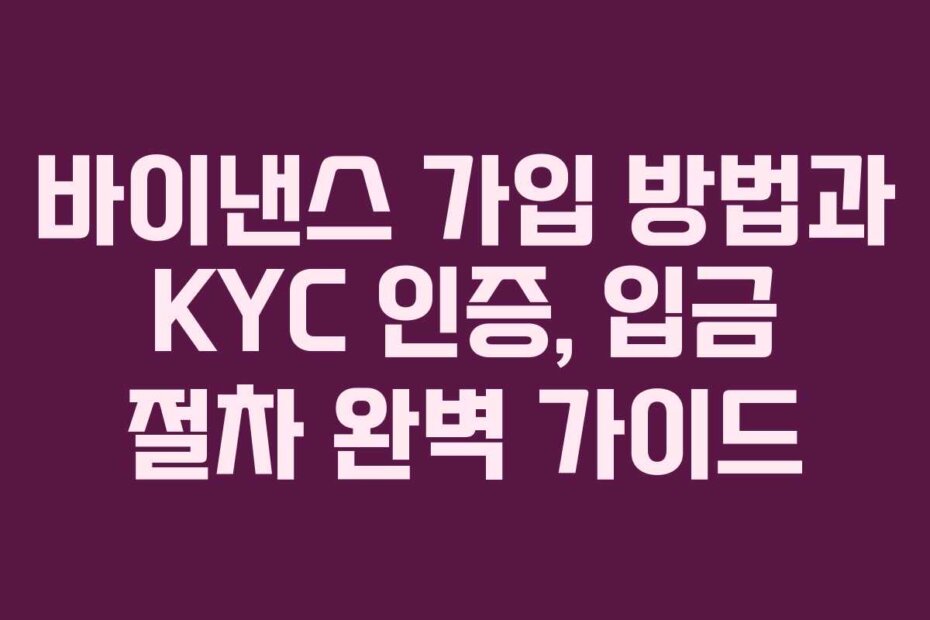 바이낸스 가입 방법과 KYC 인증, 입금 절차 완벽 가이드