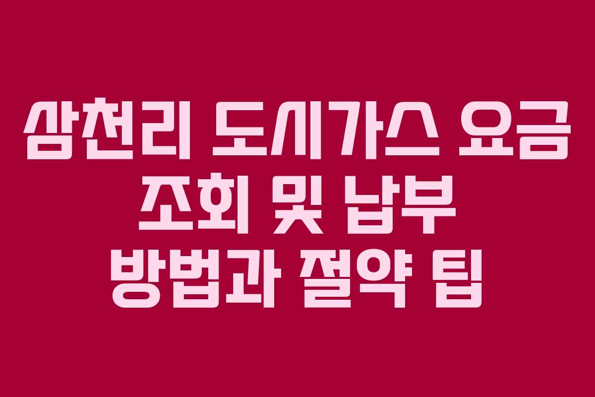 삼천리 도시가스 요금 조회 및 납부 방법과 절약 팁