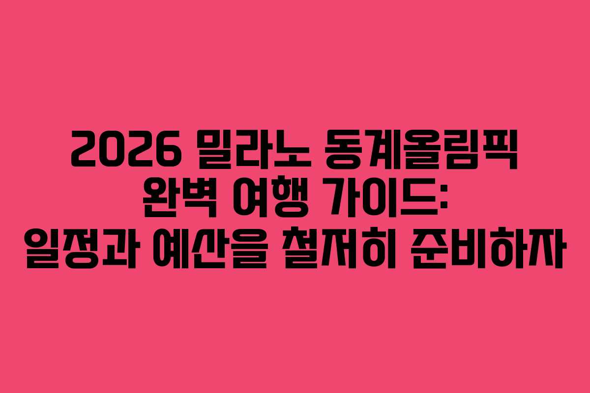 2026 밀라노 동계올림픽 완벽 여행 가이드: 일정과 예산을 철저히 준비하자