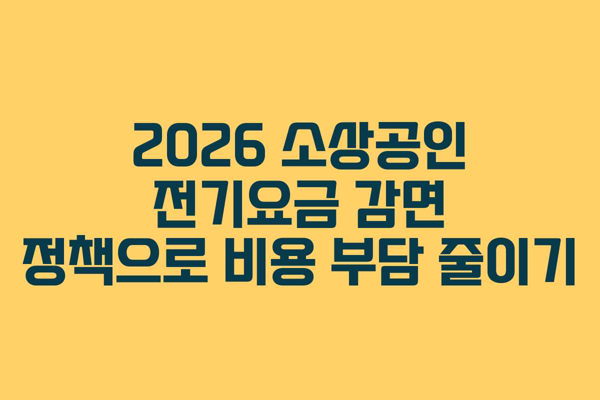 2026 소상공인 전기요금 감면 정책으로 비용 부담 줄이기