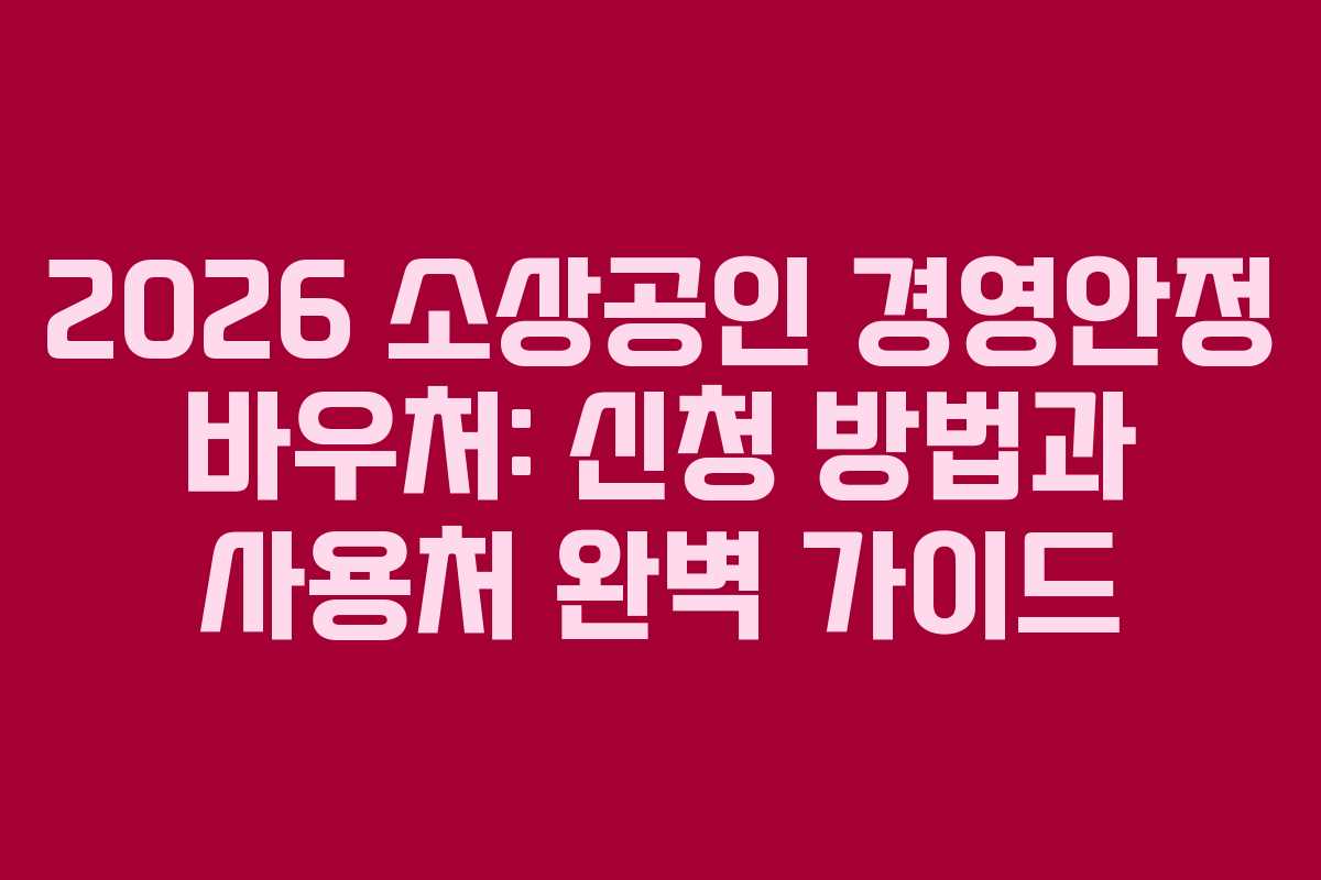 2026 소상공인 경영안정 바우처: 신청 방법과 사용처 완벽 가이드
