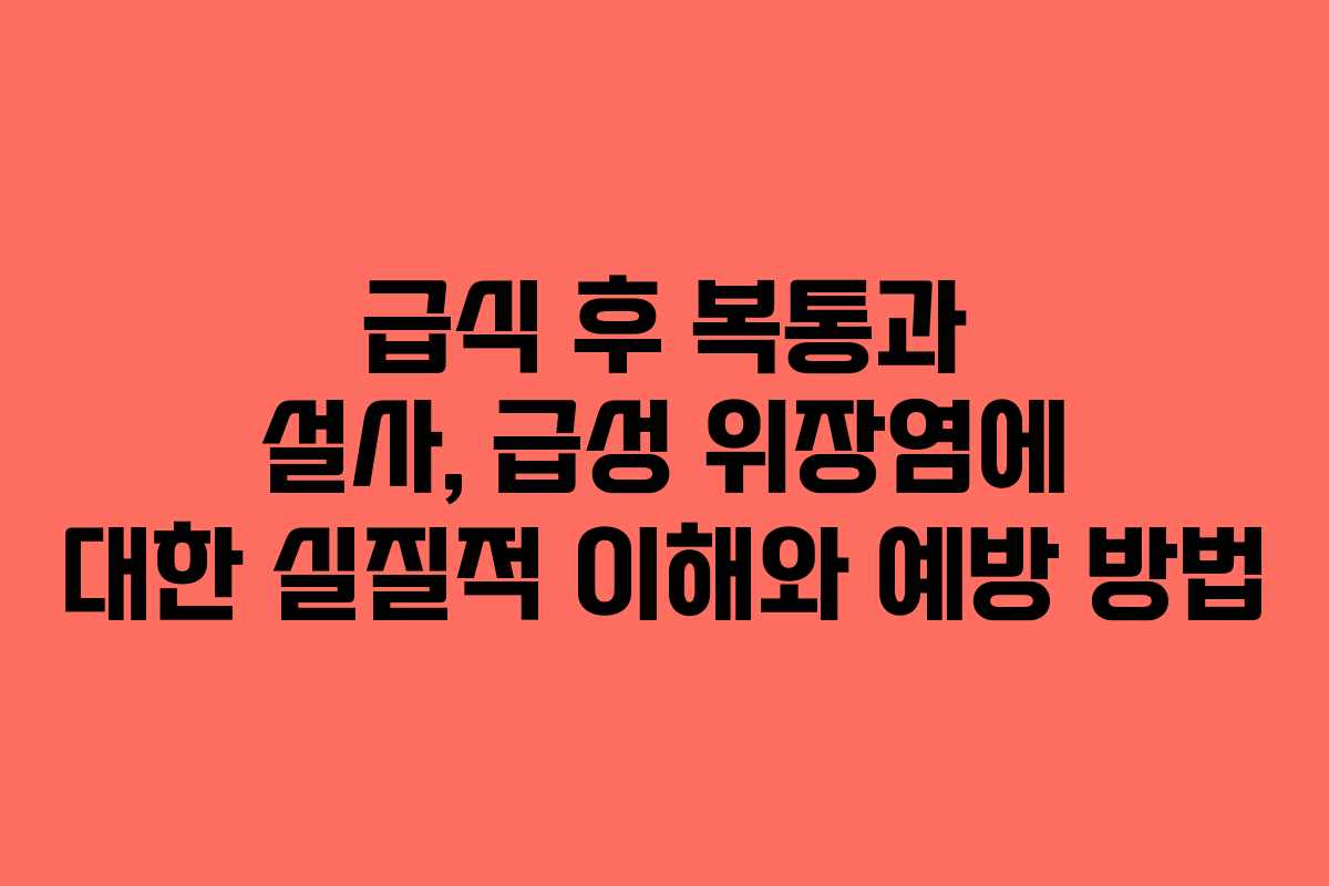 급식 후 복통과 설사, 급성 위장염에 대한 실질적 이해와 예방 방법