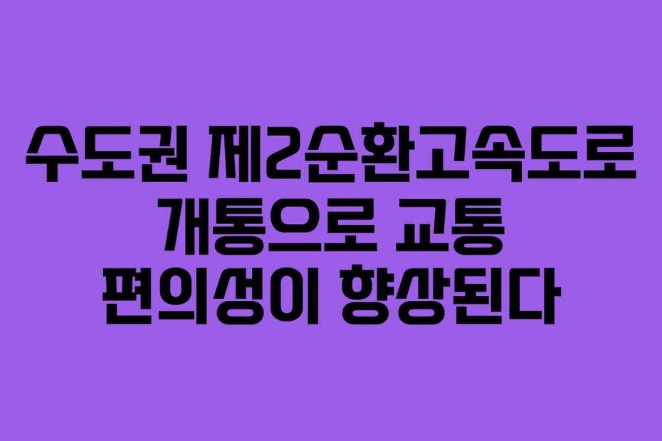 수도권 제2순환고속도로 개통으로 교통 편의성이 향상된다