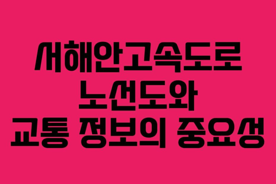 서해안고속도로 노선도와 교통 정보의 중요성