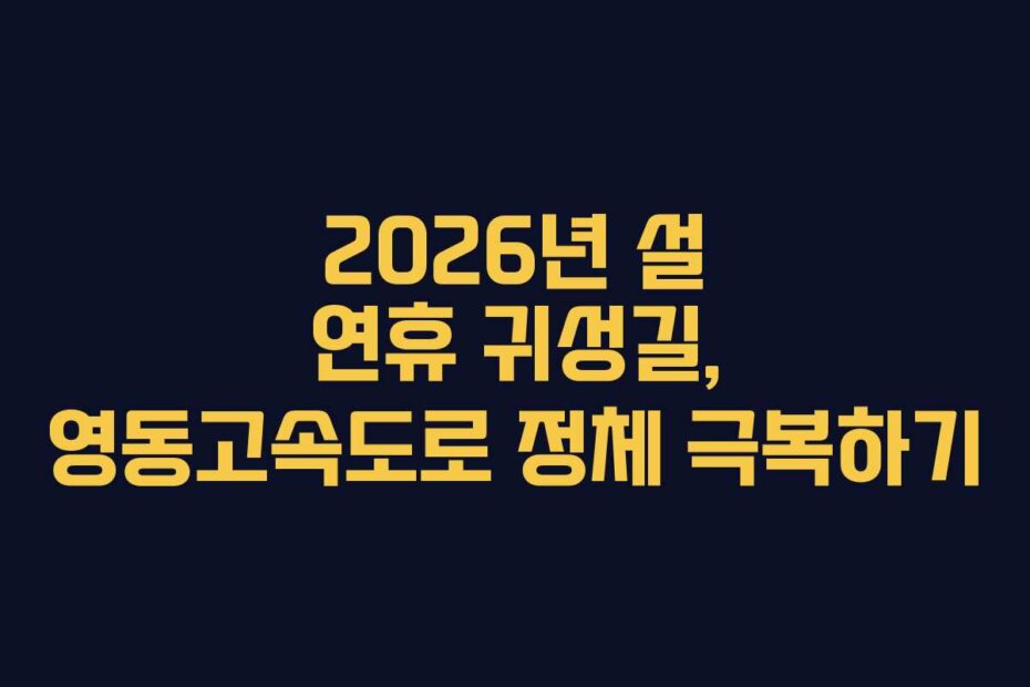 2026년 설 연휴 귀성길, 영동고속도로 정체 극복하기