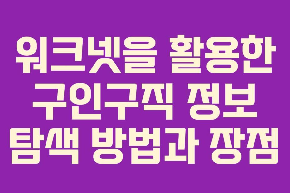 워크넷을 활용한 구인구직 정보 탐색 방법과 장점