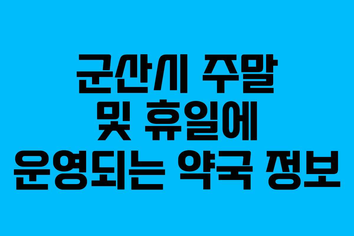 군산시 주말 및 휴일에 운영되는 약국 정보