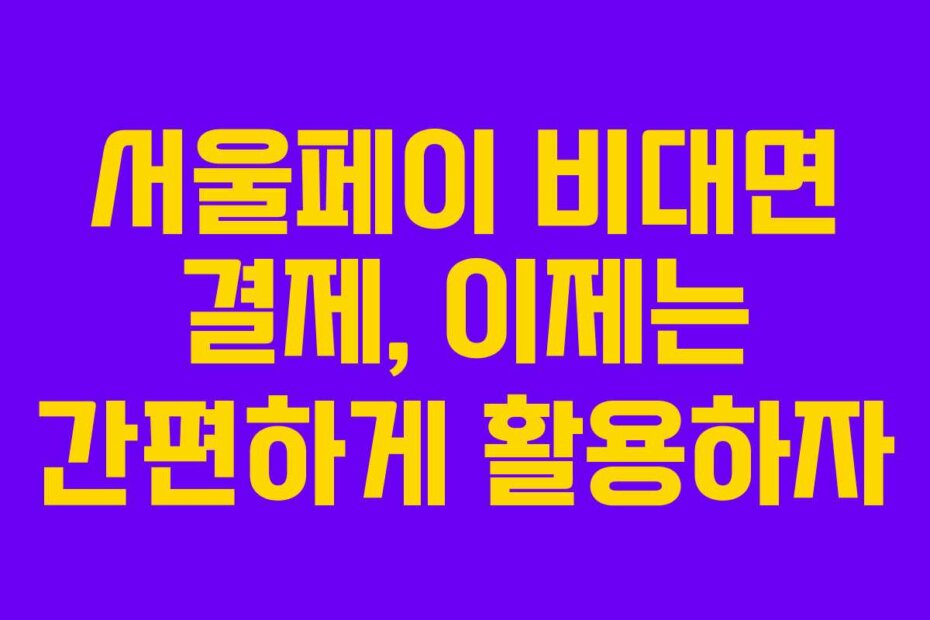 서울페이 비대면 결제, 이제는 간편하게 활용하자