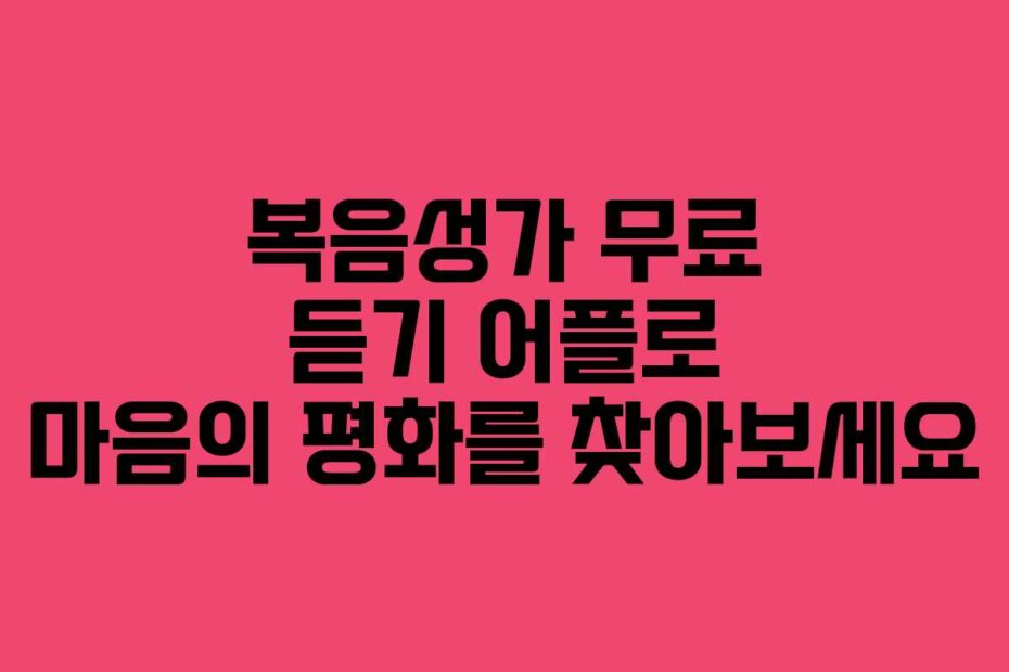 복음성가 무료 듣기 어플로 마음의 평화를 찾아보세요