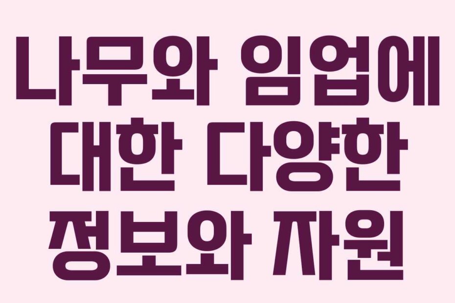 나무와 임업에 대한 다양한 정보와 자원