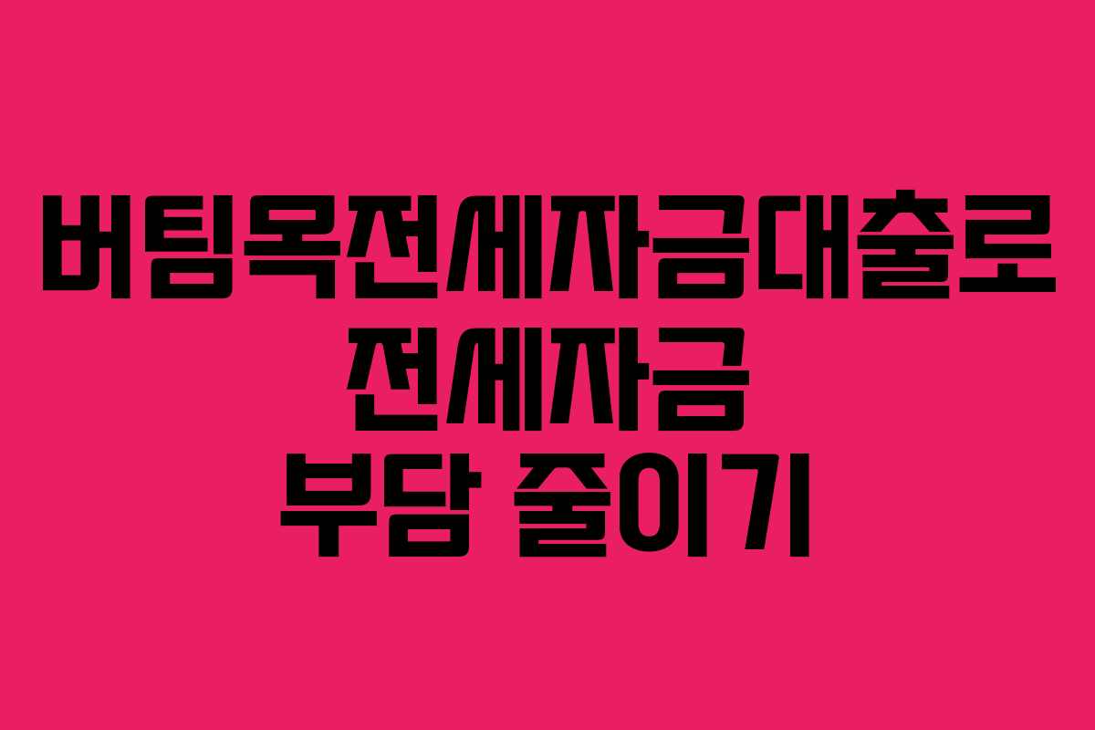 버팀목전세자금대출로 전세자금 부담 줄이기