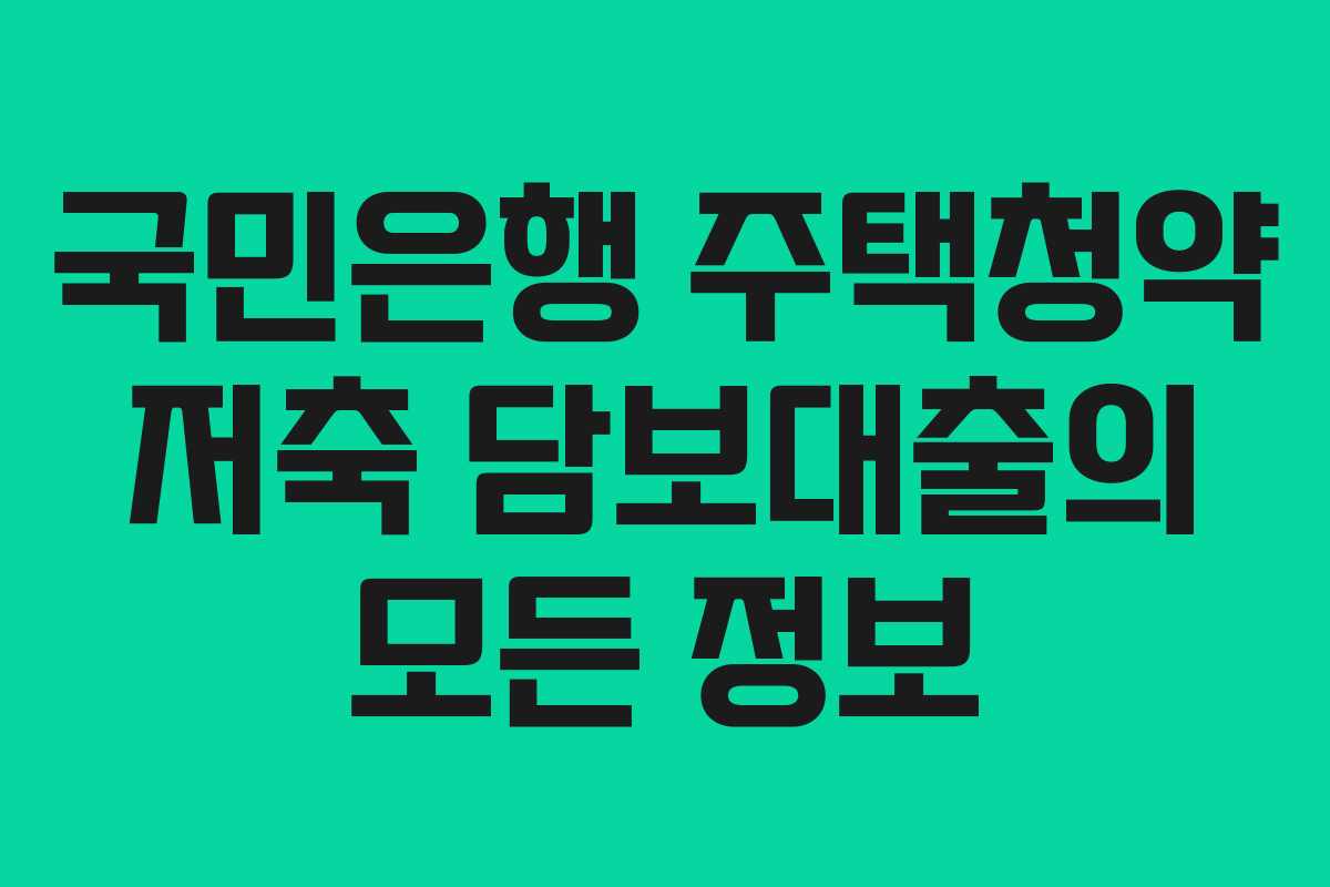 국민은행 주택청약 저축 담보대출의 모든 정보