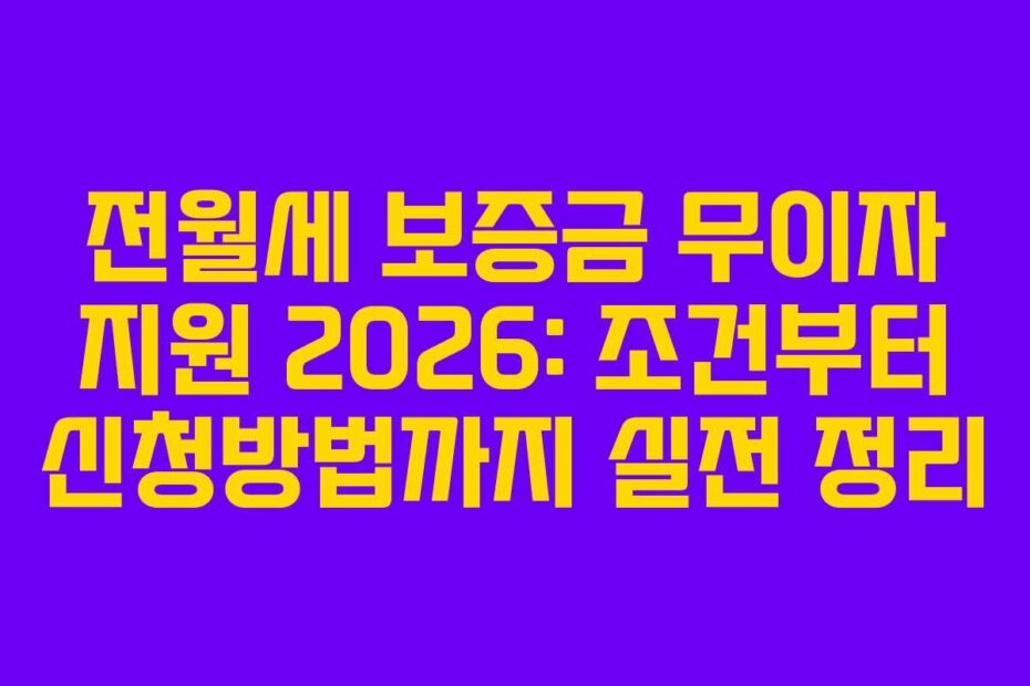 전월세 보증금 무이자 지원 2026: 조건부터 신청방법까지 실전 정리