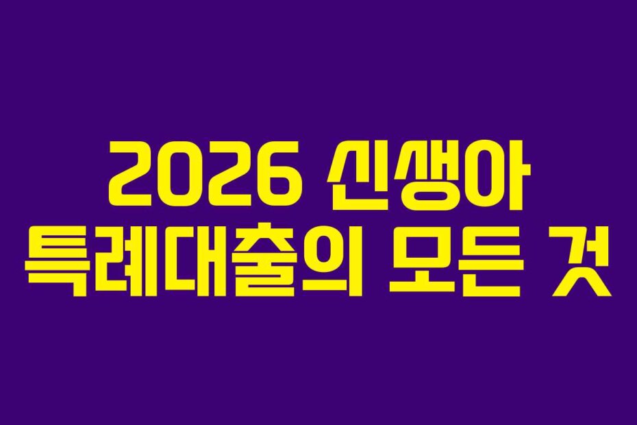 2026 신생아 특례대출의 모든 것