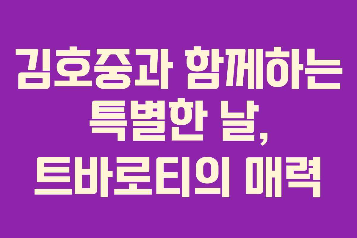 김호중과 함께하는 특별한 날, 트바로티의 매력