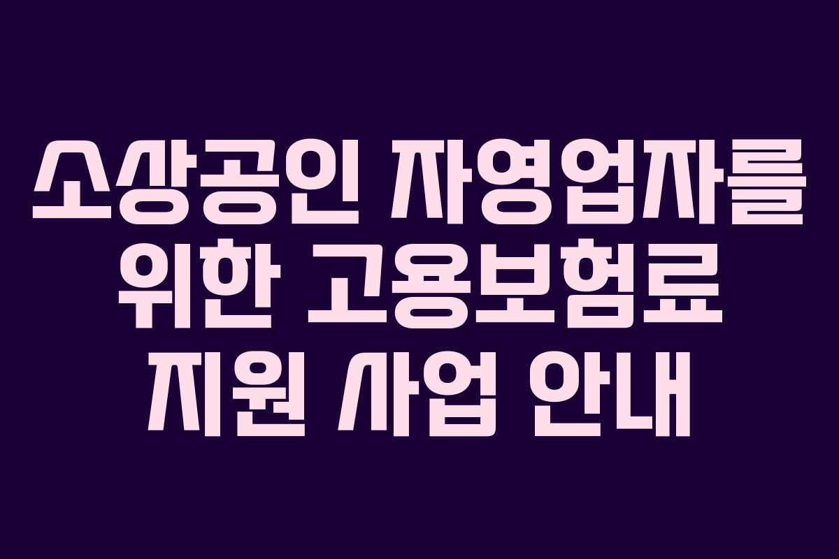 소상공인 자영업자를 위한 고용보험료 지원 사업 안내