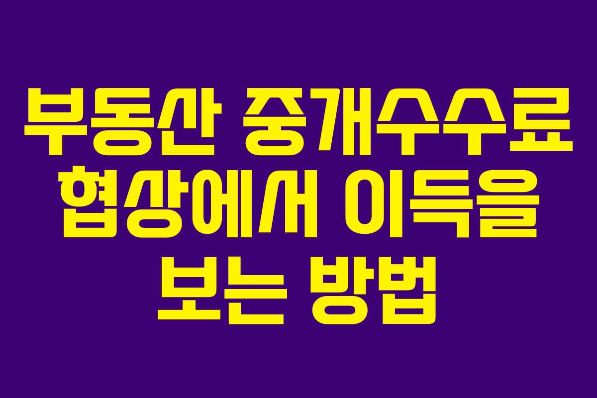 부동산 중개수수료 협상에서 이득을 보는 방법