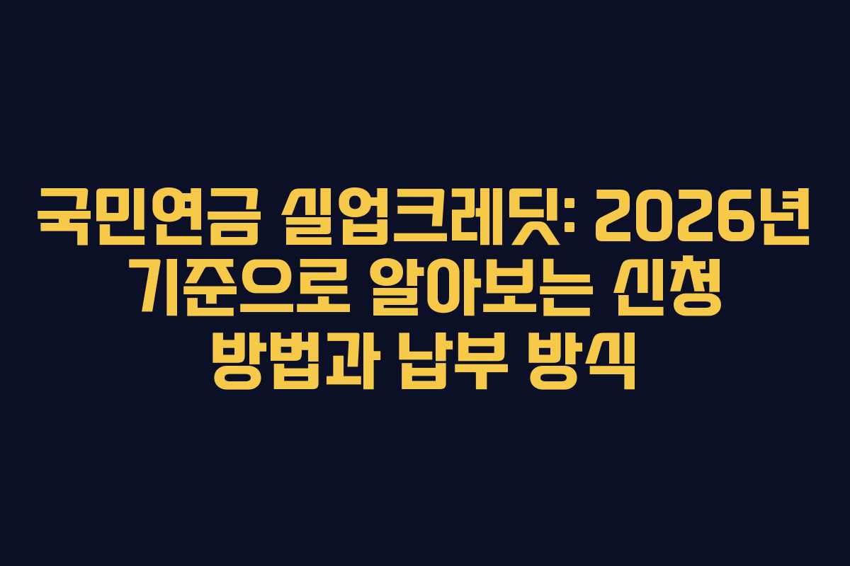 국민연금 실업크레딧: 2026년 기준으로 알아보는 신청 방법과 납부 방식