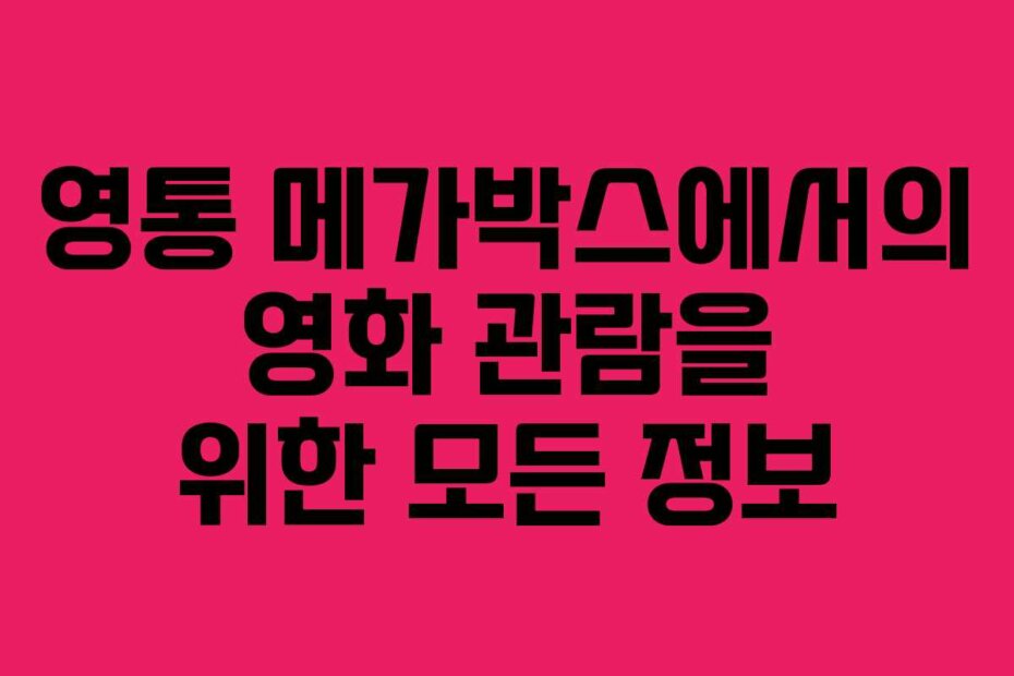 영통 메가박스에서의 영화 관람을 위한 모든 정보