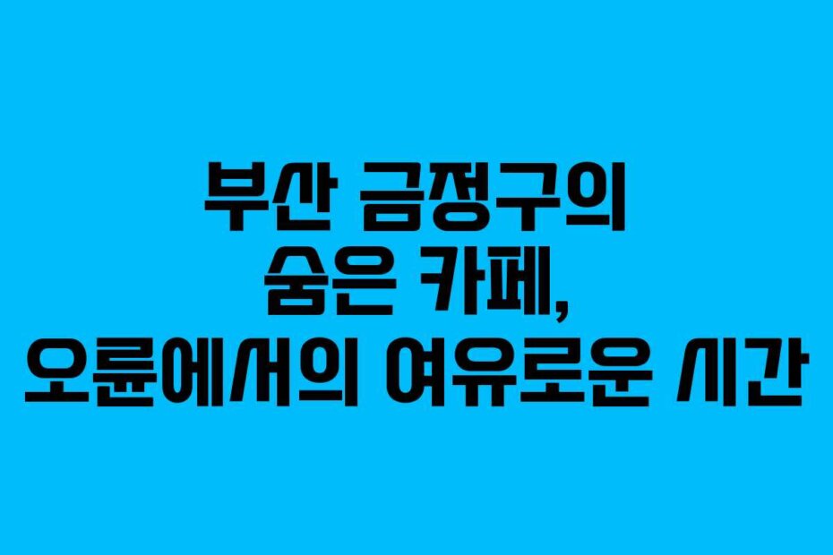 부산 금정구의 숨은 카페, 오륜에서의 여유로운 시간