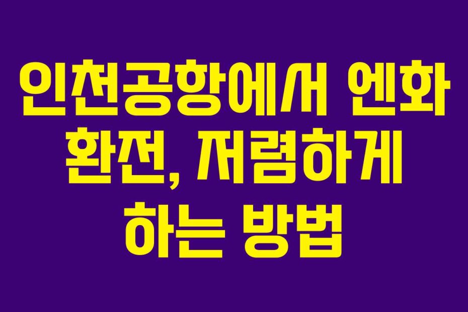 인천공항에서 엔화 환전, 저렴하게 하는 방법