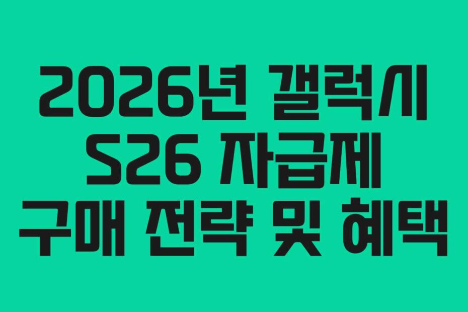 2026년 갤럭시 S26 자급제 구매 전략 및 혜택