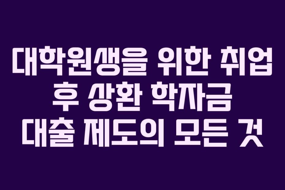 대학원생을 위한 취업 후 상환 학자금 대출 제도의 모든 것