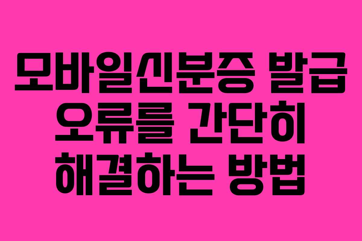 모바일신분증 발급 오류를 간단히 해결하는 방법