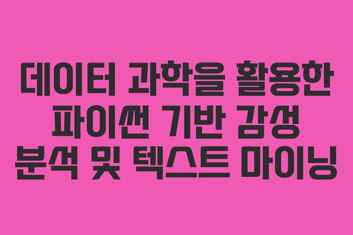 데이터 과학을 활용한 파이썬 기반 감성 분석 및 텍스트 마이닝