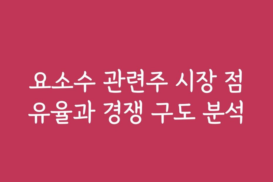 요소수 관련주 시장 점유율과 경쟁 구도 분석