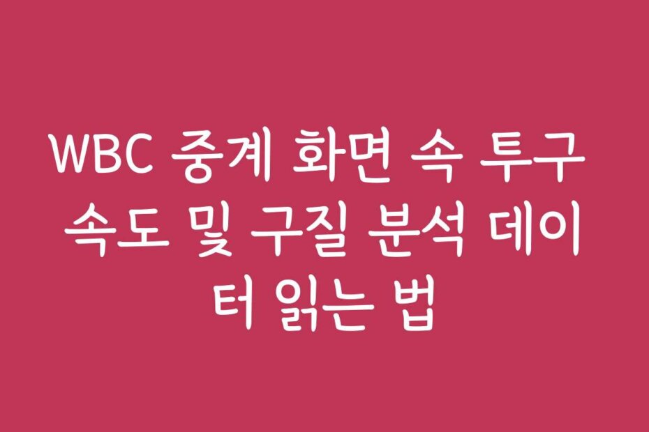 WBC 중계 화면 속 투구 속도 및 구질 분석 데이터 읽는 법