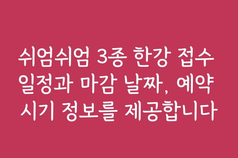 쉬엄쉬엄 3종 한강 접수 일정과 마감 날짜, 예약 시기 정보를 제공합니다