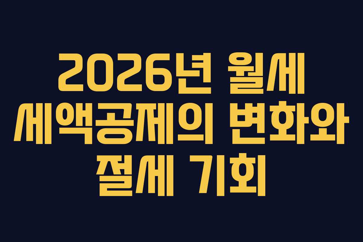 2026년 월세 세액공제의 변화와 절세 기회