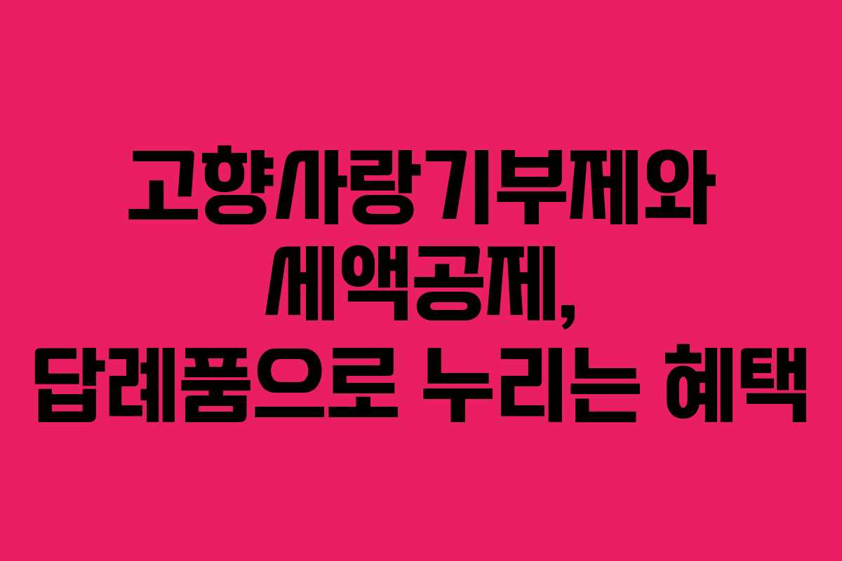 고향사랑기부제와 세액공제, 답례품으로 누리는 혜택