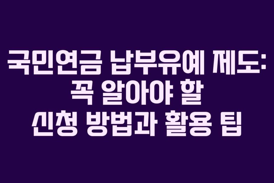 국민연금 납부유예 제도: 꼭 알아야 할 신청 방법과 활용 팁 국민연금 납부유예 제도: 꼭 알아야 할 신청 방법과 활용 팁