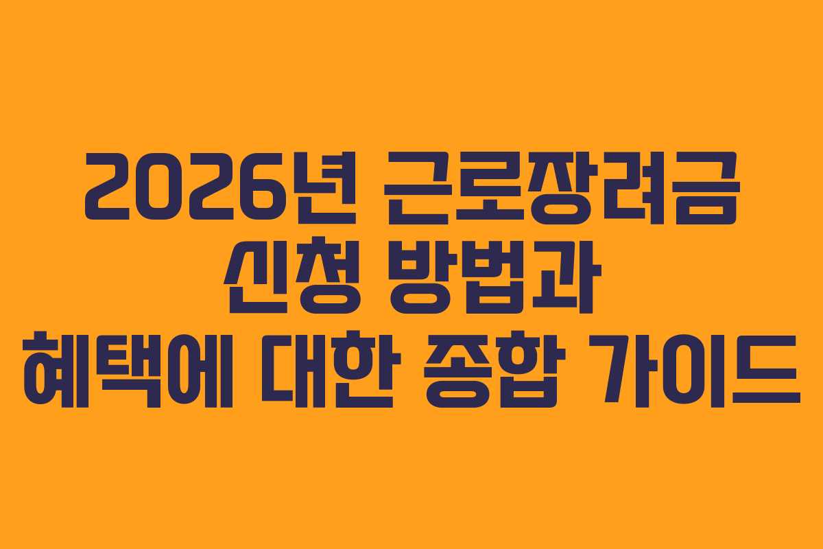 2026년 근로장려금 신청 방법과 혜택에 대한 종합 가이드