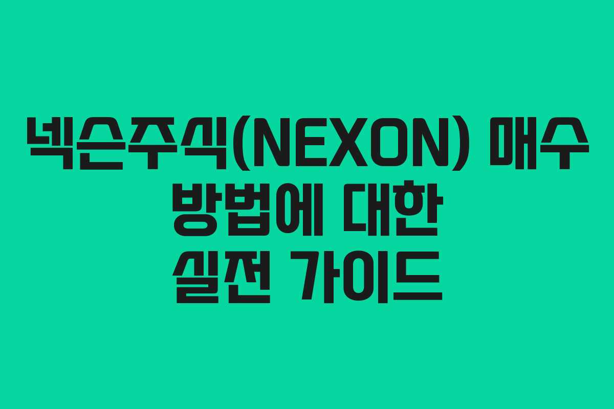넥슨주식(NEXON) 매수 방법에 대한 실전 가이드