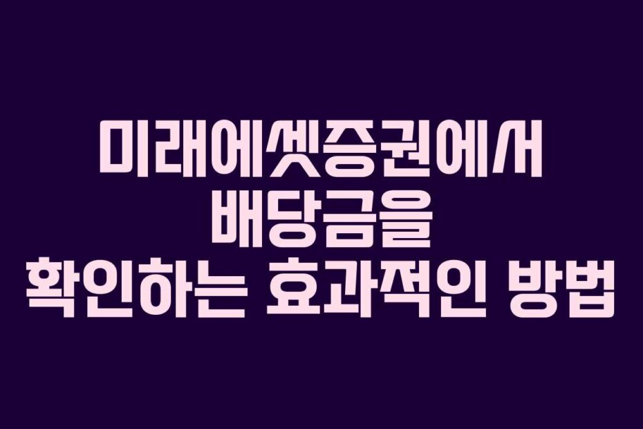 미래에셋증권에서 배당금을 확인하는 효과적인 방법